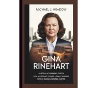 GINA RINEHART BIOGRAPHY: Australia’s Mining Queen How a Visionary Turned a Family Business Into a Global Mining Empire