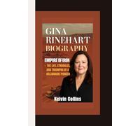 GINA RINEHART BIOGRAPHY: Empire of Iron - The Life, Struggles, and Triumphs of a Billionaire Pioneer
