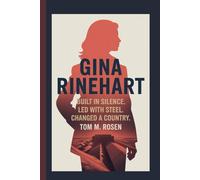 GINA RINEHART: Built in silence. Led with steel. Changed a country.