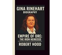 GINA RINEHART: EMPIRE OF ORE: THE IRON HEIRESS