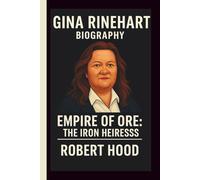 GINA RINEHART: EMPIRE OF ORE: THE IRON HEIRESS