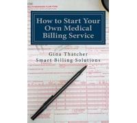 Gina Thatcher How to Start Your Own Medical Billing Service (Tascabile)
