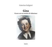 Gina. Vivere con un malato di Alzheimer