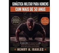 Ginástica militar para homens com mais de 50 anos: Um plano tático sem equipamentos para desenvolver força funcional, queimar gordura e fortalecer as articulações.