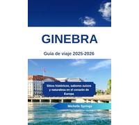 Ginebra Guía de viaje 2025-2026: Sitios históricos, sabores suizos y naturaleza en el corazón de Europa