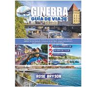 GINEBRA GUÍA DE VIAJE 2026: Su guía personal de las mejores atracciones de Ginebra, su vibrante cultura, aventuras al aire libre, mapas interactivos y mucho más para una experiencia inolvidable.