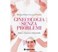 Ginecologia senza problemi. Salute e benessere al femminile