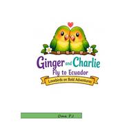 Ginger and Charlie Fly to Ecuador: A Lovebird Story and Coloring Book for ages 5-9