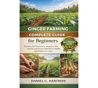 Ginger Farming Complete Guide for Beginners: Planting, Soil Preparation, Irrigation, Pest Control, and Harvest Methods for Healthy and Productive Crops