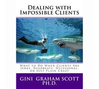 Gini Graham Scott Ph.D Dealing with Impossible Clients (Tascabile)