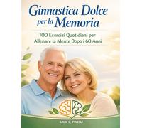 Ginnastica Dolce per la Memoria: 100 Esercizi Quotidiani per Allenare la M...