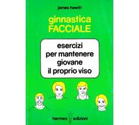 Ginnastica facciale. Esercizi per mantenere giovane il proprio viso