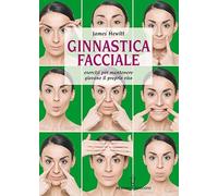 Ginnastica facciale. Esercizi per mantenere giovane il proprio viso. Nuova ediz.