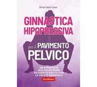 Ginnastica hipopressiva per il pavimento pelvico. Un approccio multidisciplinare ed esercizi pratici per la salute femminile