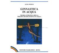 Ginnastica in acqua. Teoria e pratica della terapia riabilitativa in acqua