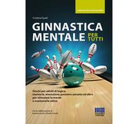 Ginnastica mentale per tutti. Giochi per adulti di logica, memori