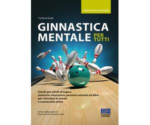 Ginnastica mentale per tutti. Giochi per adulti di logica, memori