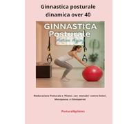 Ginnastica posturale dinamica over 40: La Rieducazione Posturale e Pilates con manubri contro Dolori, Metabolismo lento e Osteoporosi