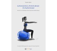 Ginnastica Posturale Funzionale: 106 Esercizi di Rieducazione Funzionale della Postura