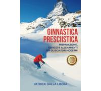 GINNASTICA PRESCIISTICA: Preparazione, esercizi e allenamenti per gli sciatori moderni
