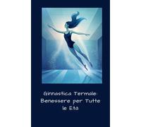 Ginnastica Termale: Benessere per Tutte le Età.: Rilassamento e Benessere nelle Piscine Termali