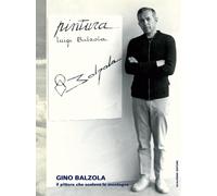 Gino Balzola, il pittore che scalava le montagne. Ediz. illustrata - Balzo...