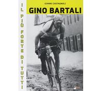 Gino Bartali il più forte di tutti. Su strada e contro l'uomo anche più forte di Coppi