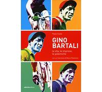 Gino Bartali. La vita, le imprese, le polemiche