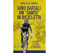 Gino Bartali un «santo» in bicicletta. La vita, la fede, le imprese. Nuova ediz.