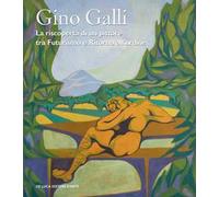 Gino Galli (1893-1944). La riscoperta di un pittore tra futurismo e ritorno all’ordine. Ediz. illustrata