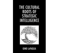 Gino LaPaglia The Cultural Roots of Strategic Intelligence (Copertina rigida)