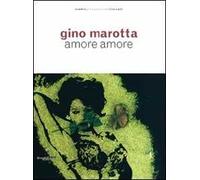 Gino Marotta. Amore amore. Catalogo della mostra (Milano, 21 aprile-24 luglio 2009). Ediz. illustrata