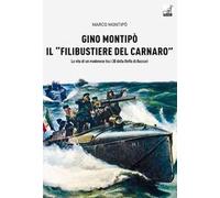 Gino Montipo, il «filibustiere del Carnaro». La vita di un modenese tra i 30 della Beffa di Buccari