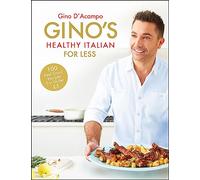 Gino's Healthy Italian for Less: 100 Feelgood Family Recipes for Under £5: 100 Feelgood Family Recipes for Under £5