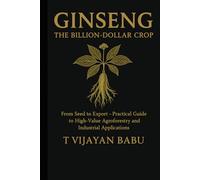 Ginseng: The Billion-Dollar Crop: From Seed to Export - A Practical Guide to High-Value Agroforestry and Industrial Applications