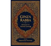 Ginza Rabba: Le Gnostique du prophète Jean-Baptiste - Texte sacré des Mandéens
