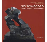 Gio' Pomodoro. L'opera scolpita e il suo disegno. Catalogo della mostra (Torino, 13 luglio-10 settembre 2017)