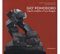 Gio' Pomodoro. L'opera scolpita e il suo disegno. Catalogo della mostra (Torino, 13 luglio-10 settembre 2017)