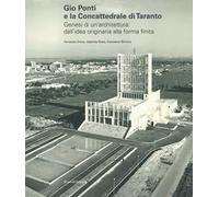 Gio Ponti e la Concattedrale di Taranto. Genesi di un'architettura: dall'idea originaria alla forma finita. Ediz. illustrata