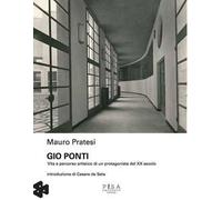 Gio Ponti. Vita e percorso artistico di un protagonista del XX secolo. Ediz. illustrata
