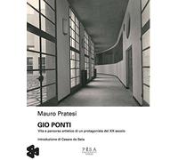 Gio Ponti. Vita e percorso artistico di un protagonista del XX secolo