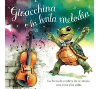Gioacchina e la lenta melodia: La forza di credere in sé stessi, una nota alla volta