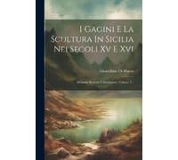 Gioacchino Di Ma I Gagini E La Scultura In Sicilia Nei Secoli Xv E (Tascabile)