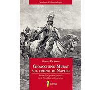 Gioacchino Murat sul trono di Napoli. Storia di un grande equivoco tra il Re soldato e l'Imperatore