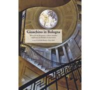 Gioachino in Bologna. Mezzo secolo di società e cultura cittadina convissuto con Rossini e la sua musica