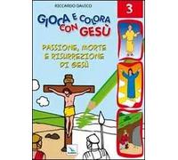 Gioca e colora con Gesù. Ediz. illustrata. Passione, morte e risurrezione di Gesù (Vol. 3)