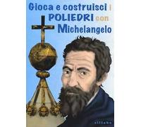Gioca e costruisci i poliedri con Michelangelo. Ediz. illustrata