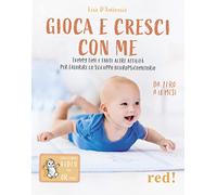 Gioca e cresci con me. Tummy Time e tante altre attività per favorire lo sviluppo psicomotorio da 0 a 18 mesi. Con QR Code