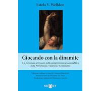 Giocando con la dinamite. Un personale approccio nella comprensione psicoanalitica della perversione, violenza e criminalità. Nuova ediz.