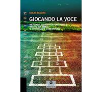 Giocando la voce. Metodo di improvvisazione vocale basato sul gioco, il controllo e l'abbandono